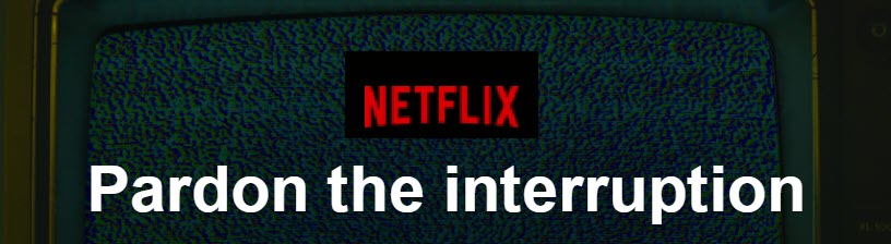 [SOLVED] Netflix “Pardon the Interruption” Errors